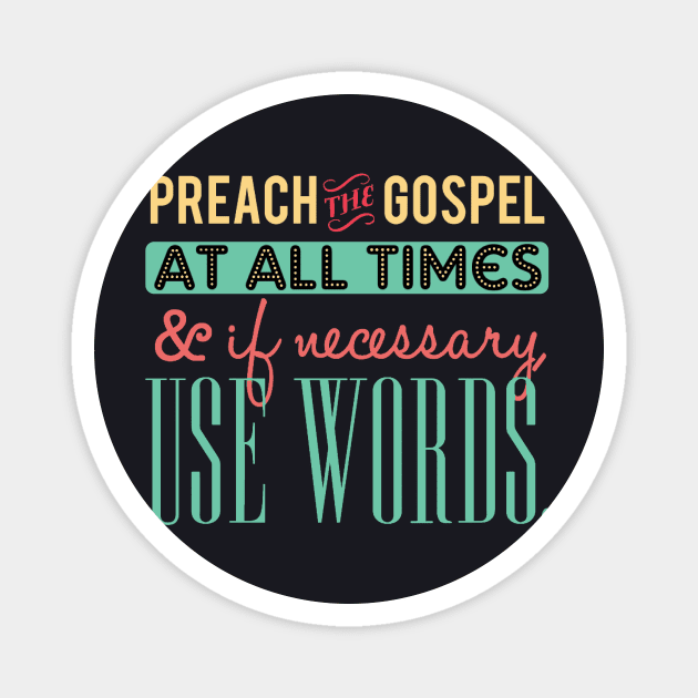 Preach The Gospel At All Times, If Necessary Use Words Magnet by Charles's Store 8